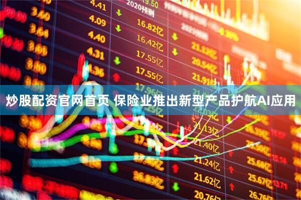 炒股配资官网首页 保险业推出新型产品护航AI应用