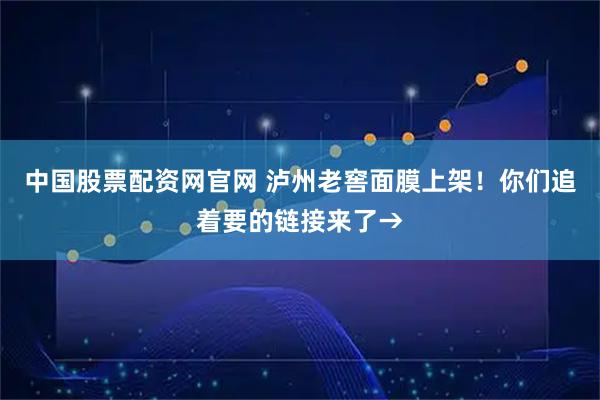 中国股票配资网官网 泸州老窖面膜上架！你们追着要的链接来了→